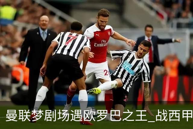 曼联梦剧场遇欧罗巴之王 战西甲队3连杀有戏?